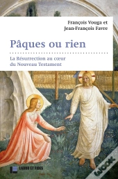 Pâques Ou Rien : La Résurrection Au Coeur Du Nouveau Testament