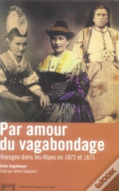 Par Amour Du Vagabondage ; Voyages Dans Les Alpes En 1872 Et 1875