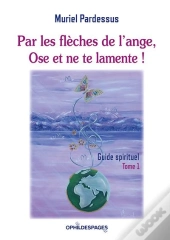 Par Les Fleches De L'Ange, Ose Et Ne Te Lamente !