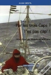 Par Les Trois Caps ? T'Es Pas Cap ! Mon Tour Du Monde En Solitaire
