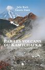 Par Les Volcans Du Kamtchatka ; Un Été Dans L'Extrême-Orient Russe - Preview