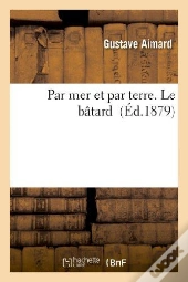 Par Mer Et Par Terre. Le Bâtard