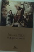 Para Que Jesus Morreu Na Cruz?