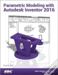 Parametric Modeling With Autodesk Inventor 2016