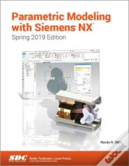 Parametric Modeling With Siemens Nx (Spring 2019 Edition)