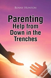 Parenting Help From Down In The Trenches