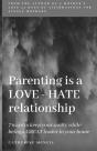 Parenting Is A Love-Hate Relationship: 7 Ways To Keep Your Sanity And Be A Great Leader In Your Home! - Preview