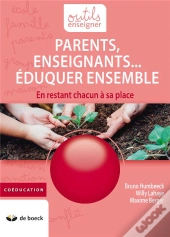 Parents, Enseignants... Éduquer Ensemble ; En Restant Chacun À Sa Place