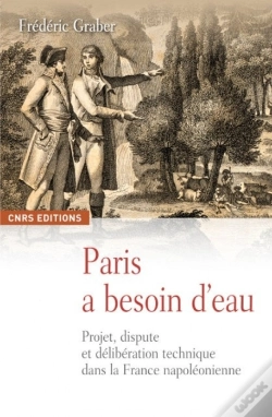 Capa do artigo Paris A Besoin D'Eau ; Projet, Dispute Et Délibération Technique Dans La France Napoléonienne