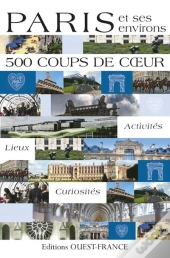 Paris Et Ses Environs - 500 Coups De Coeur ; Activités, Lieux, Curiosités