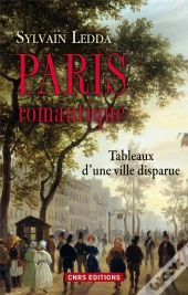 Paris Romantique. Tableaux D'Une Ville Disparue