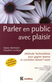 Parler En Public Avec Plaisir ; Méthode Technesthésie Pour Gagner En Aisance Et Conviction Devant L'Autre