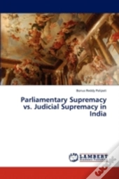 Parliamentary Supremacy Vs. Judicial Supremacy In India