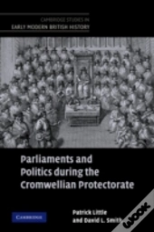 Parliaments And Politics During The Cromwellian Protectorate