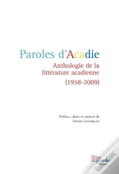 Paroles D'Acadie ; Anthologie De La Littérature Acadienne (1958-2009)