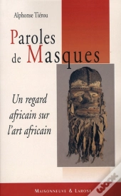 Paroles De Masques ; Un Regard Africain Sur L'Art Africain