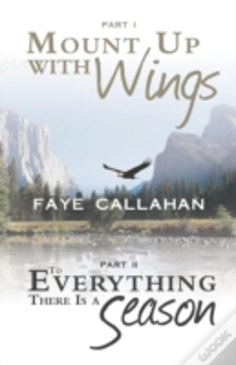Part I Mount Up With Wings. Part Ii To Everything There Is A Season