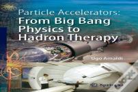 Particle Accelerators: From Big Bang Physics To Hadron Therapy