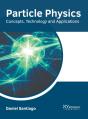 Particle Physics: Concepts, Technology And Applications - Preview