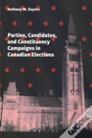 Parties, Candidates, And Constituency Campaigns In Canadian Elections