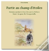 Partir Au Champ D'Étoiles ; Itinéraire Spirituel De Saint-Léonard De Noblat À Saint-Jacques-De-Compostelle