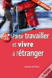 Partir Travailler Et Vivre À L'Étranger (2e Édition)