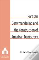 Partisan Gerrymandering And The Construction Of American Democracy