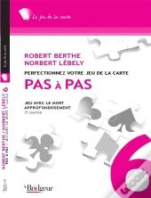 Pas À Pas T.6 ; Perfectionnez Votre Jeu De La Carte ; Jeu Avec Le Mort ; Appronfondissement 2e Partie