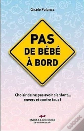 Pas De Bébé À Bord ; Choisir De Ne Pas Avoir D'Enfant... Envers Et Contre Tous !