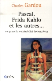 Pascal, Frida, Kahlo Et Les Autres...Ou Quand La Vulnerabilite Devient Force