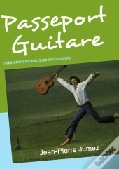 Passeport Guitare ; Tribulations Musicales Sur Six Continents