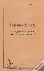 Passeurs De Rives . Changements D'Identite Dans Le Maghreb Colonial
