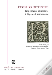 Passeurs De Textes ; Imprimeurs Et Libraires À L'Âge De L'Humanisme