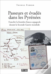 Passeurs Et Évadés Dans Les Pyrénées ; Franchir La Frontière Franco-Espagnole Durant La Seconde Guerre Mondiale