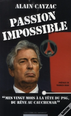 Capa do artigo Passion Impossible ; "Mes Vingt Mois À La Tête Du Psg, Du Rêve Au Cauchemar"