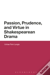 Passion, Prudence, And Virtue In Shakespearean Drama