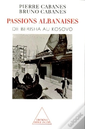 Passiona Albanaises ; De Berisha Au Kosovo