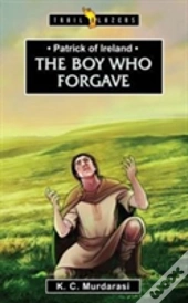 Patrick Of Ireland: The Boy Who Forgave