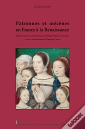 Patronnes Et Mécènes En France À La Renaissance