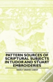 Pattern Sources Of Scriptural Subjects In Tudor And Stuart Embroideries
