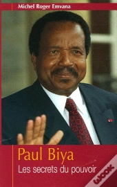 Paul Biya ; Les Secrets Du Pouvoir