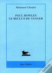 Paul Bowles ; Le Reclus De Tanger.