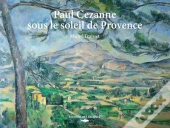 Paul Cézanne Sous Le Soleil De Provence