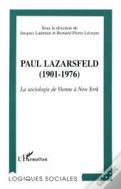 Paul Lazarsfeld, 1901-1976 ; La Sociologie De Vienne A New York