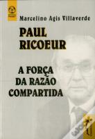Paul Ricoeur - A Força da Razão Compartida