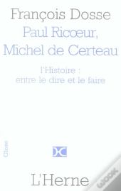 Paul Ricoeur, Michel De Certeau ; L'Histoire : Entre Le Dire Et Le Faire
