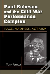 Paul Robeson And The Cold War Performance Complex