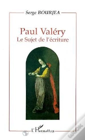 Paul Valery ; Le Sujet De L'Ecriture
