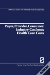 Payer, Provider, Consumer: Industry Confronts Health Care Costs