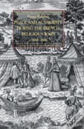Peace And Authority During The French Religious Wars C.1560-1600